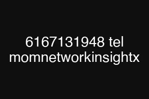 6167131948 tel momnetworkinsightx