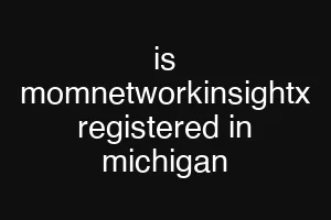 is momnetworkinsightx registered in michigan