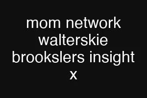 mom network walterskie brookslers insight x